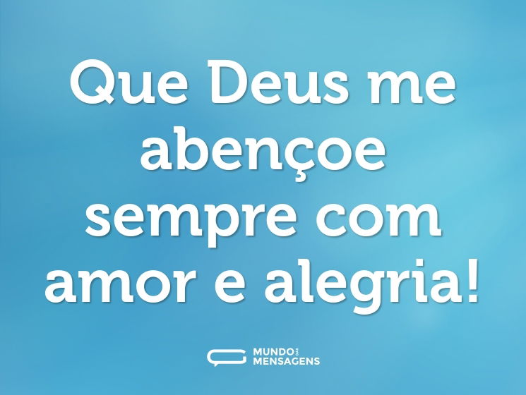 Que Deus me abençoe sempre com amor e alegria!