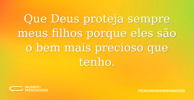 Que Deus proteja sempre meus filhos porq...