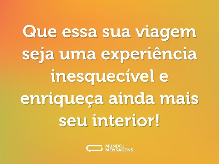 Que essa sua viagem seja uma experiência inesquecível e enriqueça ainda mais seu interior!