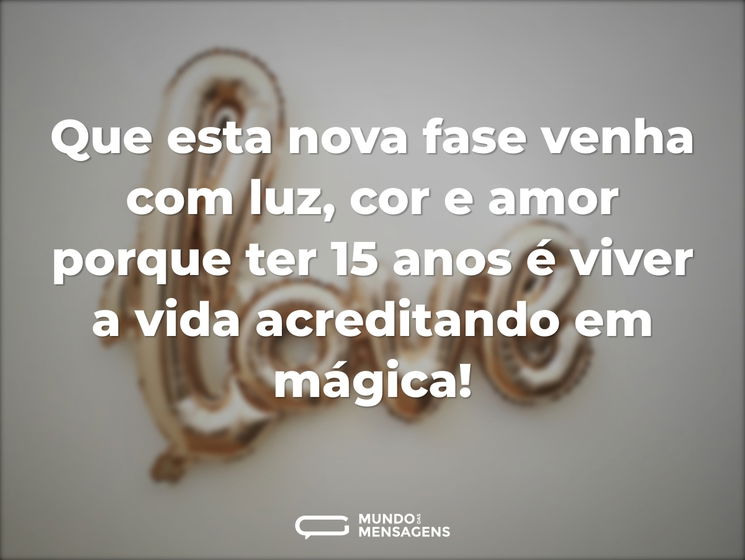 Que esta nova fase venha com luz, cor e amor porque ter 15 anos é viver a vida acreditando em mágica!