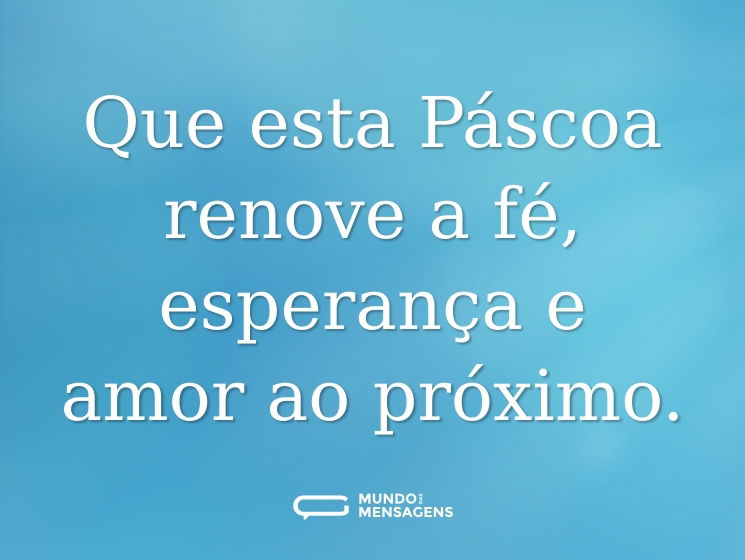 Que esta Páscoa renove a fé, esperança e amor ao próximo.