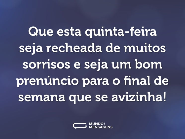 Que esta quinta-feira seja recheada de muitos sorrisos e seja um bom prenúncio para o final de semana que se avizinha!