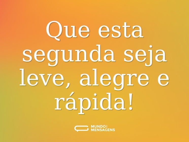 Que esta segunda seja leve, alegre e rápida!