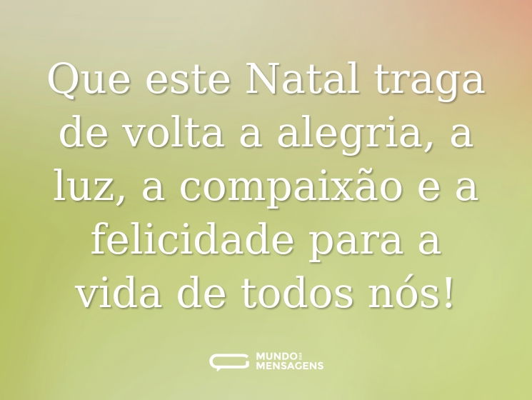 Que este Natal traga de volta a alegria, a luz, a compaixão e a felicidade para a vida de todos nós!