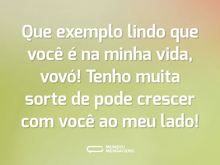 Que exemplo lindo que você é na minha vida, vovó! Tenho muita sorte de pode crescer com você ao meu lado!