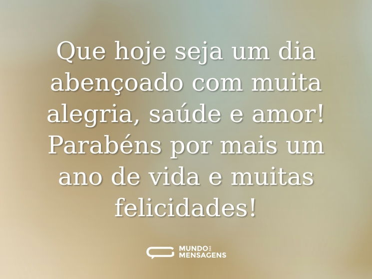 Que hoje seja um dia abençoado com muita alegria, saúde e amor! Parabéns por mais um ano de vida e muitas felicidades!