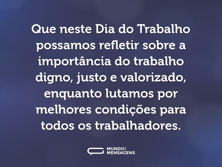 Que neste Dia do Trabalho possamos refletir sobre a importância do trabalho digno, justo e valorizado, enquanto lutamos por melhores condições para todos os trabalhadores.