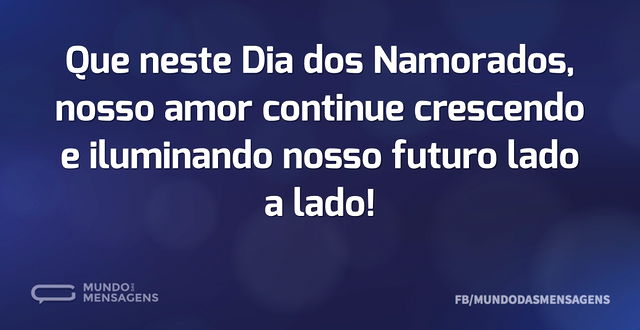 Que neste Dia dos Namorados, nosso amor ...