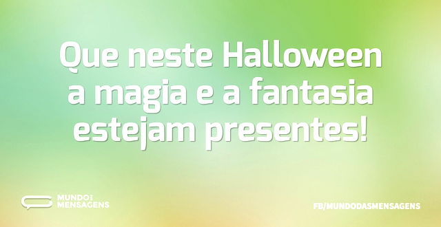 Que neste Halloween a magia e a fantasia...