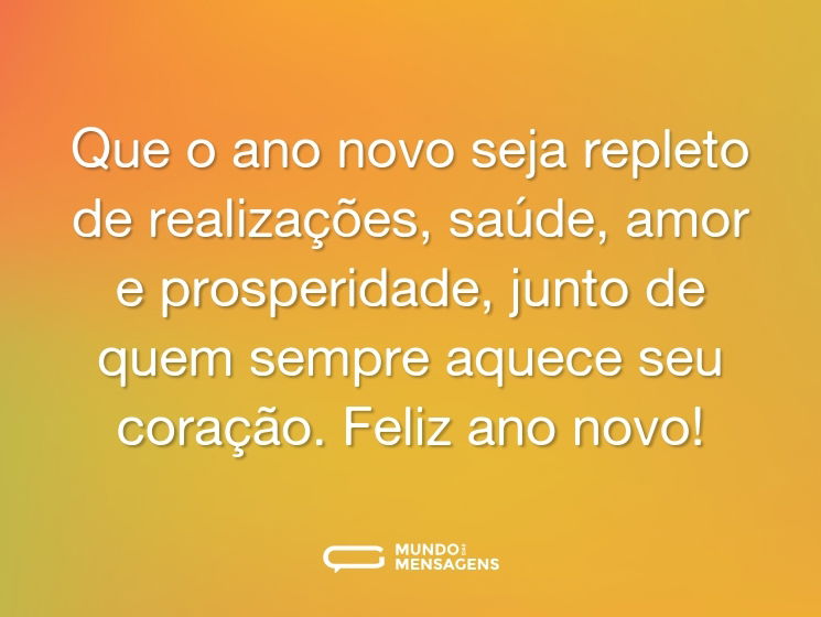 Que o ano novo seja repleto de realizações, saúde, amor e prosperidade, junto de quem sempre aquece seu coração. Feliz ano novo!