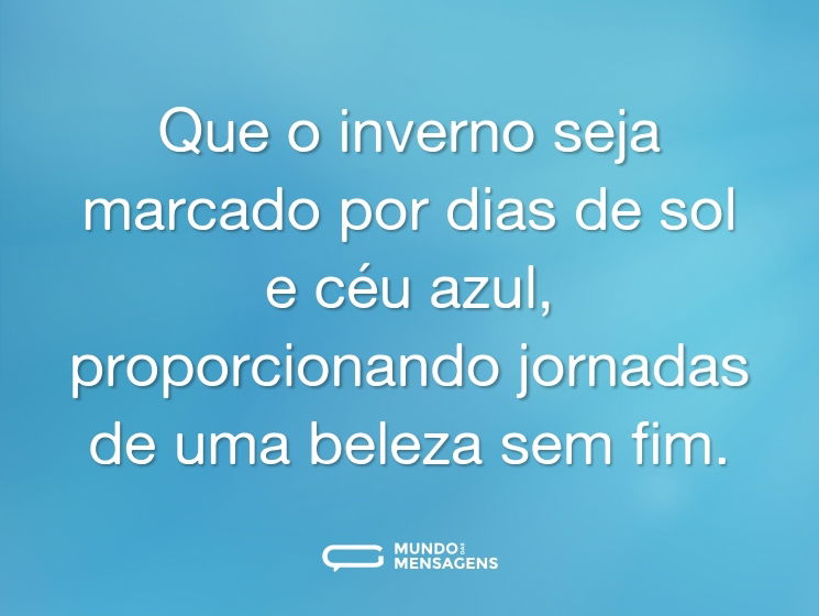 Que o inverno seja marcado por dias de sol e céu azul, proporcionando jornadas de uma beleza sem fim.
