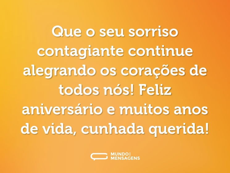 Que o seu sorriso contagiante continue alegrando os corações de todos nós! Feliz aniversário e muitos anos de vida, cunhada querida!