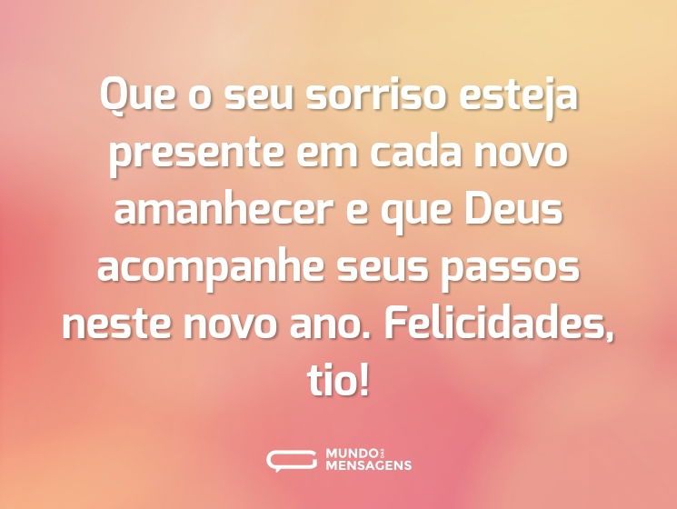 Que o seu sorriso esteja presente em cada novo amanhecer e que Deus acompanhe seus passos neste novo ano. Felicidades, tio!