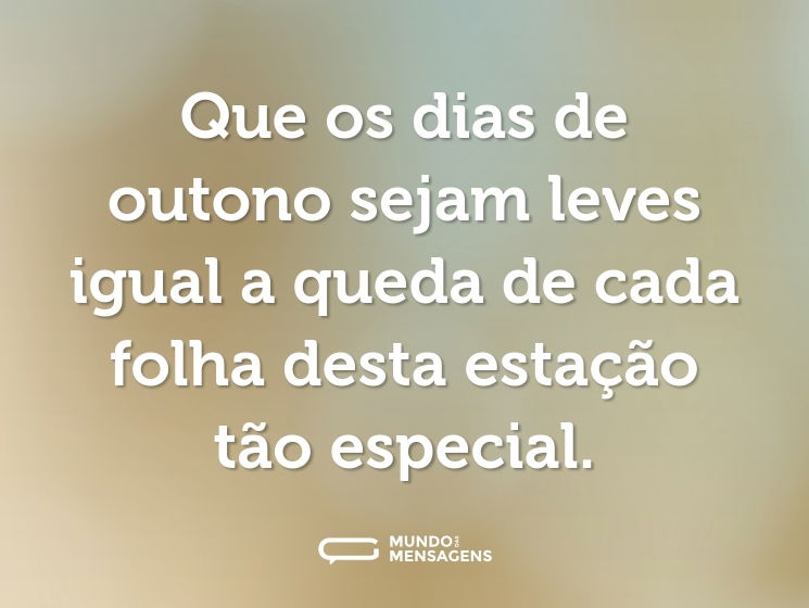 Que os dias de outono sejam leves igual a queda de cada folha desta estação tão especial.