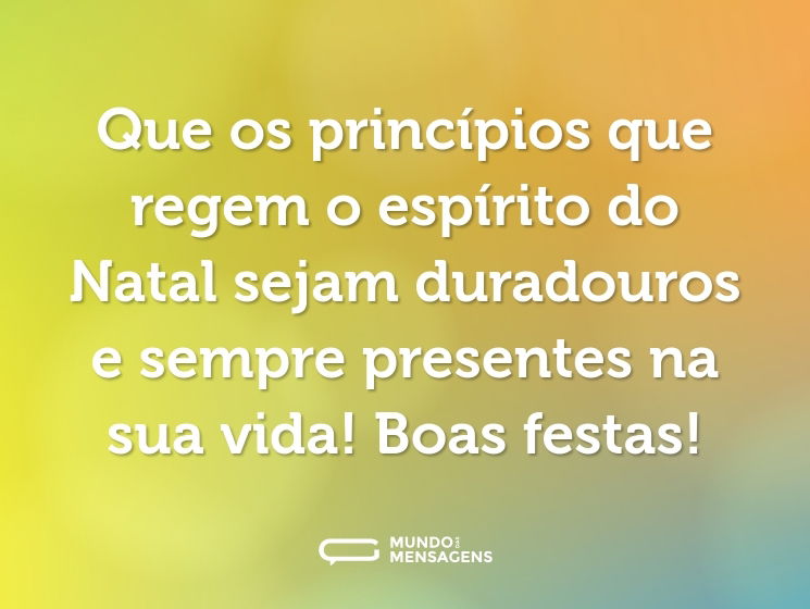 Que os princípios que regem o espírito do Natal sejam duradouros e sempre presentes na sua vida! Boas festas!