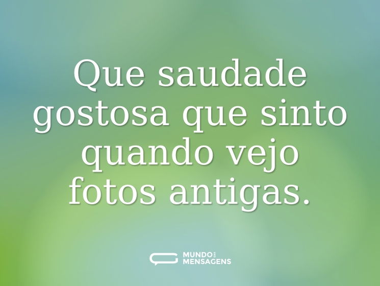 Que saudade gostosa que sinto quando vejo fotos antigas.