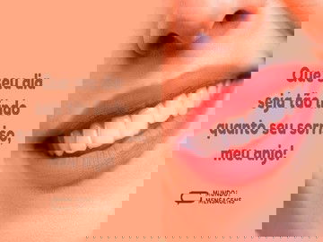 Que seu dia seja tão lindo quanto seu sorriso 
