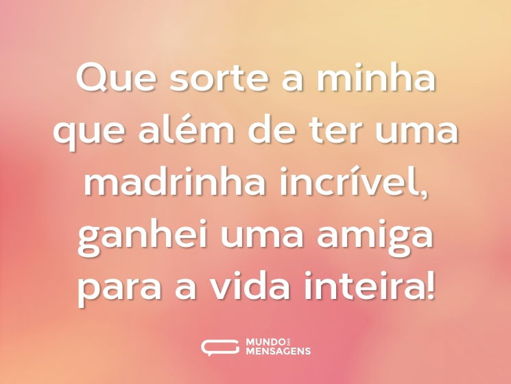 Que sorte a minha que além de ter uma madrinha incrível, ganhei uma amiga para a vida inteira!