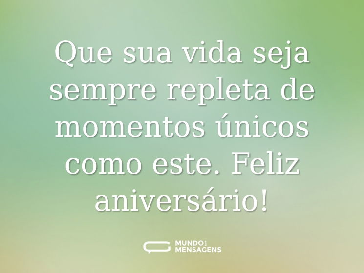 Que sua vida seja sempre repleta de momentos únicos como este. Feliz aniversário!