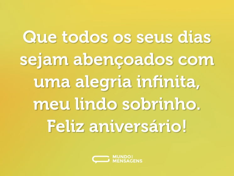 Que todos os seus dias sejam abençoados com uma alegria infinita, meu lindo sobrinho. Feliz aniversário!