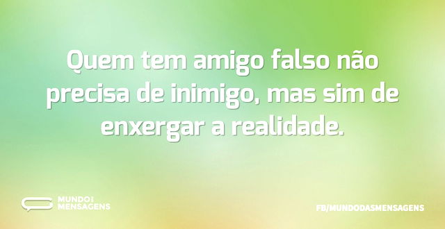 Quem tem amigo falso não precisa de inim...