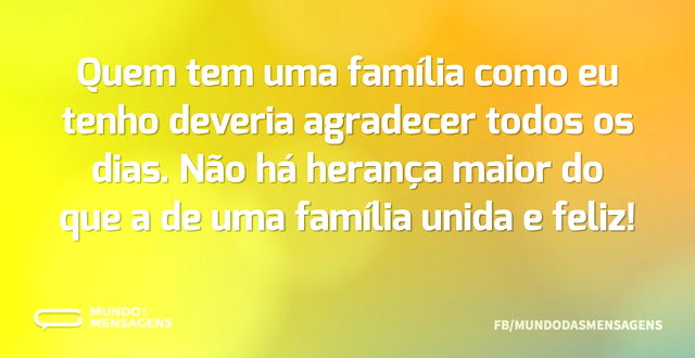 Quem tem uma família como eu tenho dever...