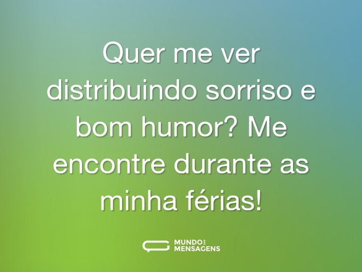 Quer me ver distribuindo sorriso e bom humor? Me encontre durante as minha férias!