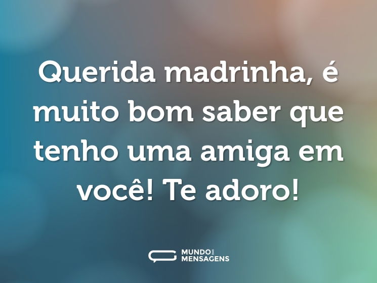 Querida madrinha, é muito bom saber que tenho uma amiga em você! Te adoro!