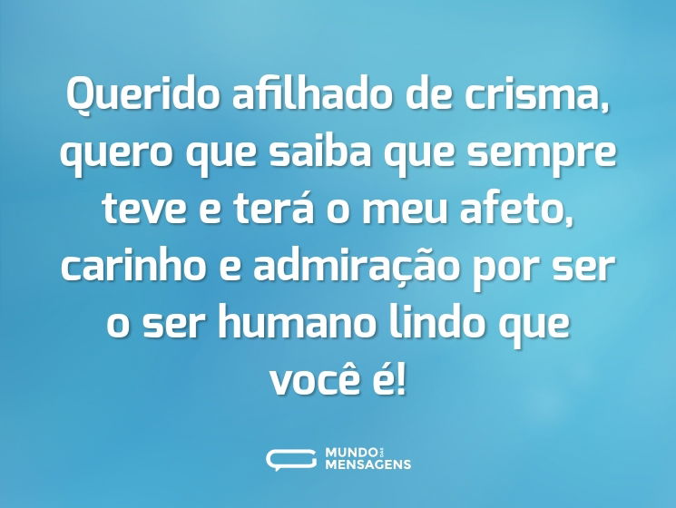 Querido afilhado de crisma, quero que saiba que sempre teve e terá o meu afeto, carinho e admiração por ser o ser humano lindo que você é!