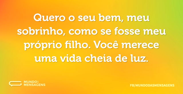 Quero o seu bem, meu sobrinho, como se f...