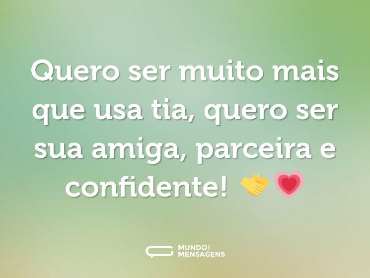 Quero ser muito mais que usa tia, quero ser sua amiga, parceira e confidente! 🤝💗