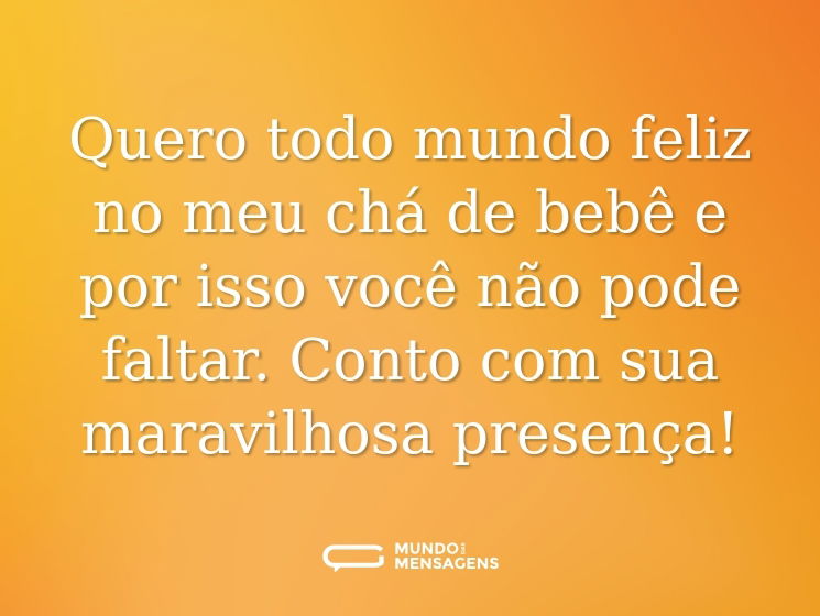 Quero todo mundo feliz no meu chá de bebê e por isso você não pode faltar. Conto com sua maravilhosa presença!