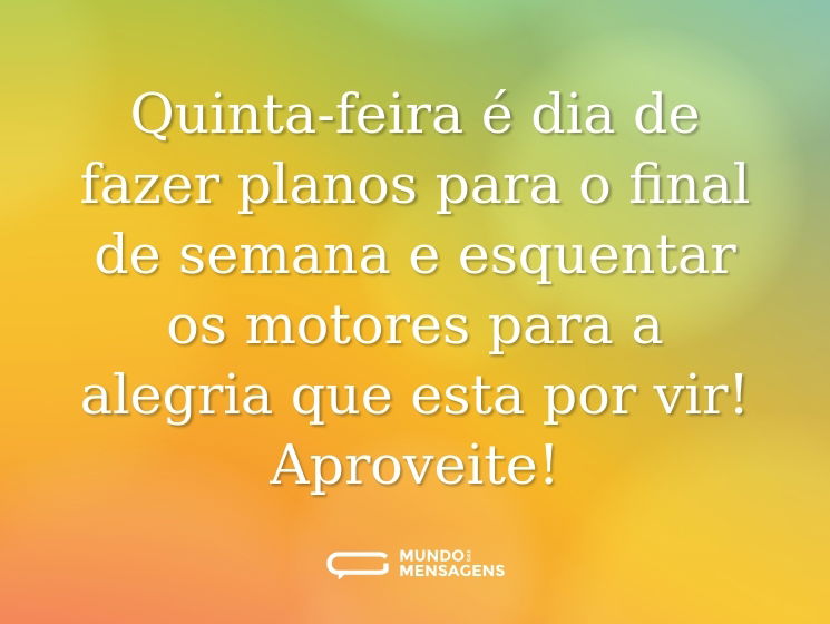 Quinta-feira é dia de fazer planos para o final de semana e esquentar os motores para a alegria que esta por vir! Aproveite!