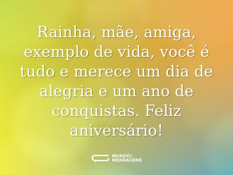 Rainha, mãe, amiga, exemplo de vida, você é tudo e merece um dia de alegria e um ano de conquistas. Feliz aniversário!