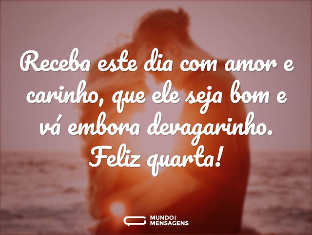 Receba este dia com amor e carinho, que ...