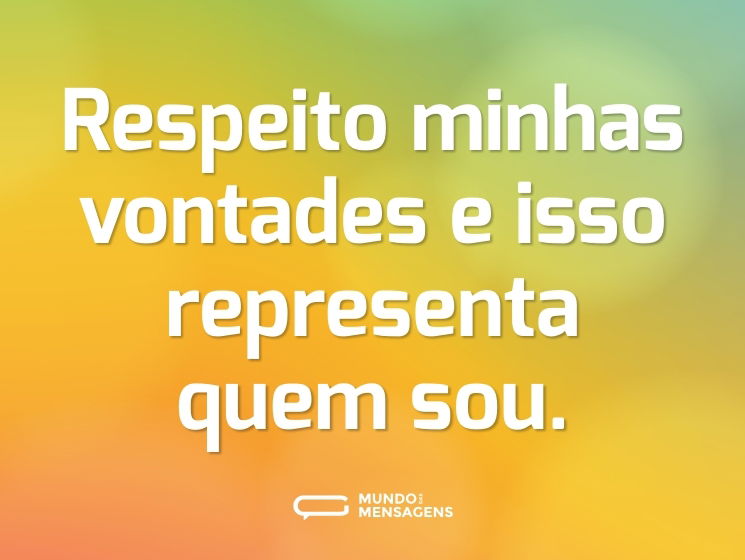 Respeito minhas vontades e isso representa quem sou.