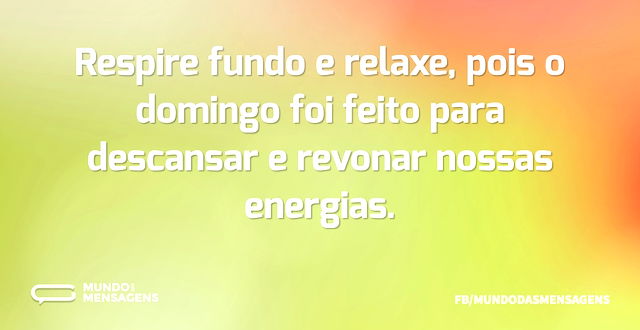 Respire fundo e relaxe, pois o domingo f...