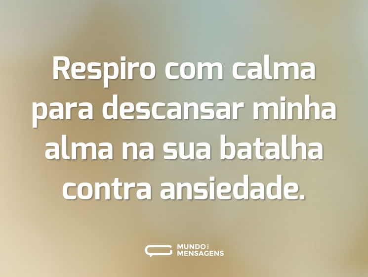 Respiro com calma para descansar minha alma na sua batalha contra ansiedade.