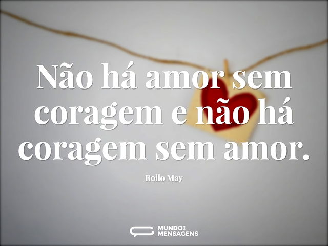 Não há amor sem coragem e não há coragem...