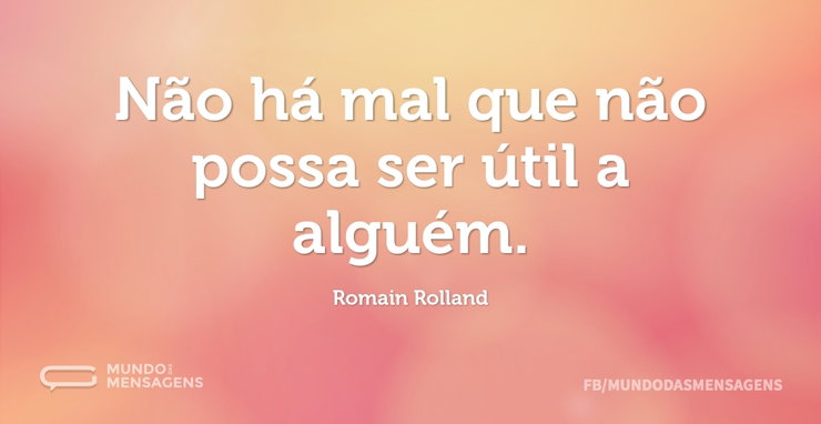 Não há mal que não possa ser útil a algu - Mundo das Mensagens