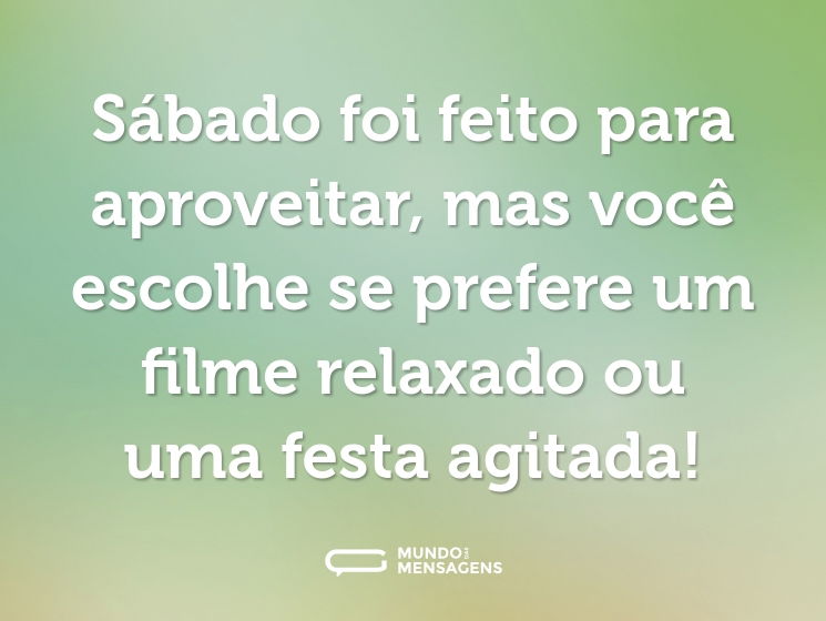Sábado foi feito para aproveitar, mas você escolhe se prefere um filme relaxado ou uma festa agitada!