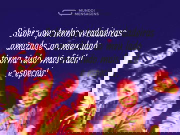 As verdadeiras amizades ao meu lado