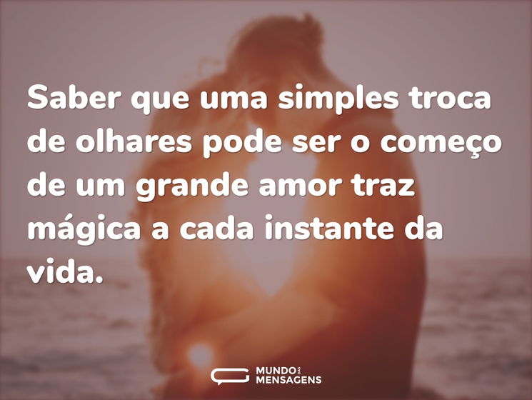Saber que uma simples troca de olhares p...