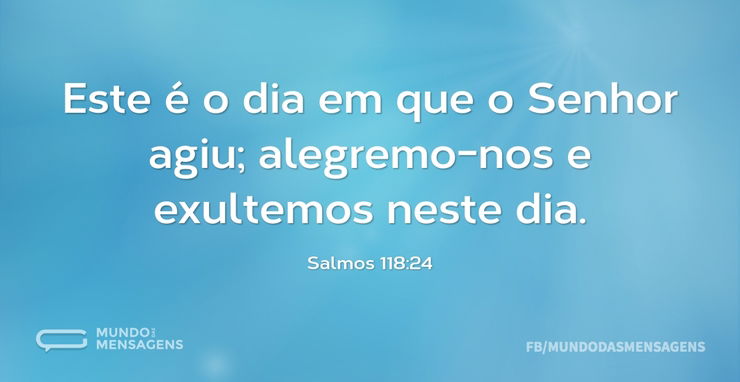 Este é o dia em que o Senhor agiu;
aleg...