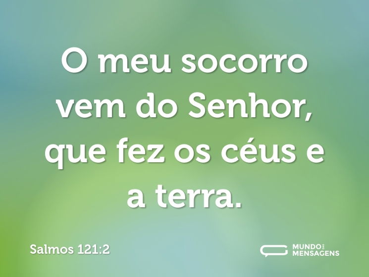 O meu socorro vem do Senhor,
que fez os céus e a terra.