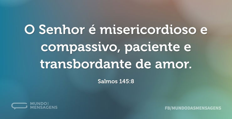 O Senhor é misericordioso e compassivo,
...