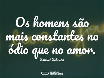 Os homens são mais constantes no ódio que no amor.