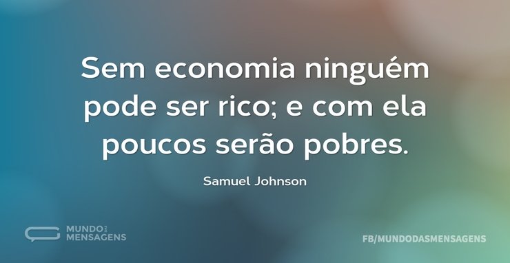 Sem economia ninguém pode ser rico; e co...