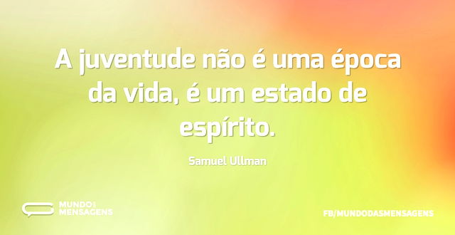 A juventude não é uma época da vida, é u...