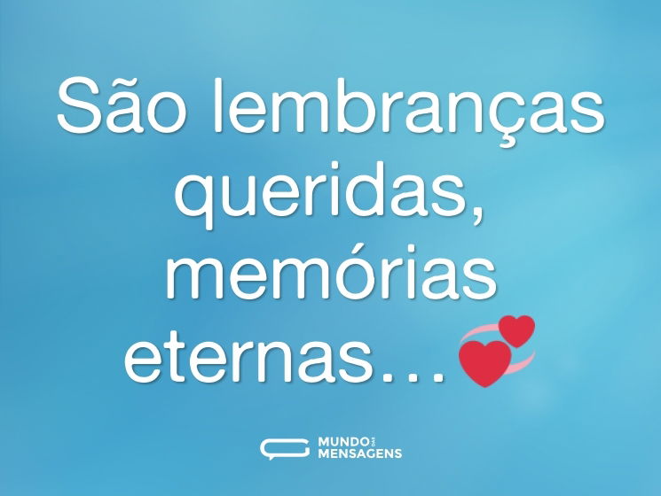 São lembranças queridas, memórias eternas…💞